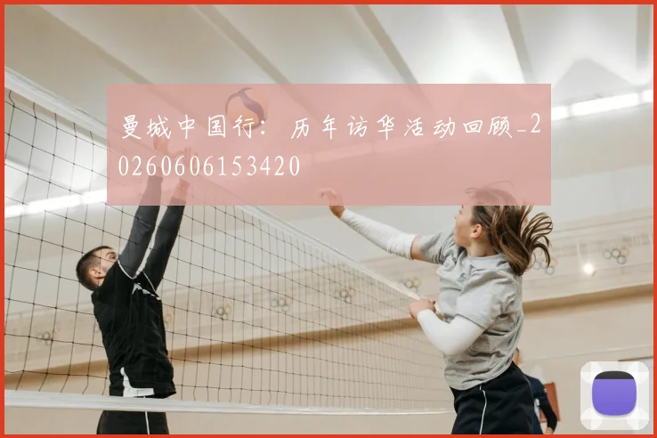 曼城中国行：历年访华活动回顾_20260606153420