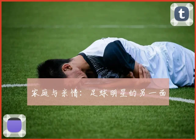 家庭与亲情：足球明星的另一面