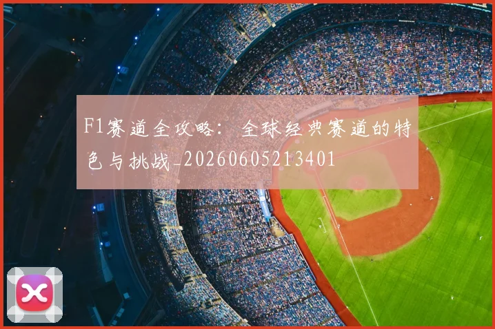 F1赛道全攻略:全球经典赛道的特色与挑战_20260605213401