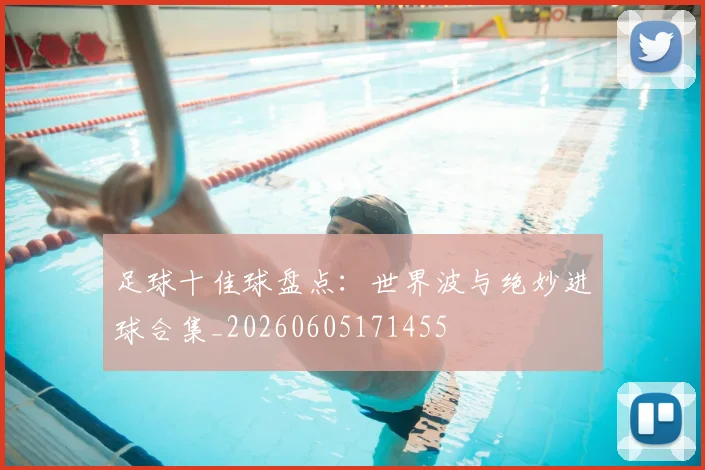 足球十佳球盘点：世界波与绝妙进球合集_20260605171455